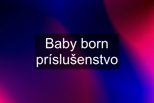 Baby born príslušenstvo