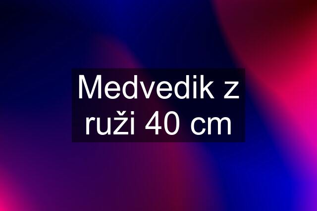 Medvedik z ruži 40 cm