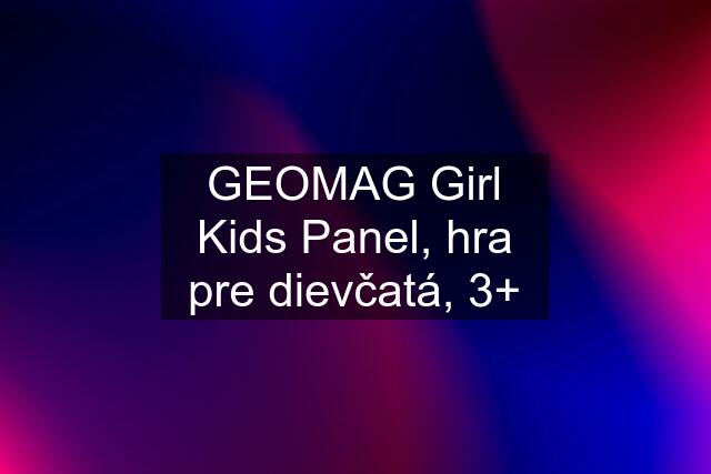 GEOMAG Girl Kids Panel, hra pre dievčatá, 3+