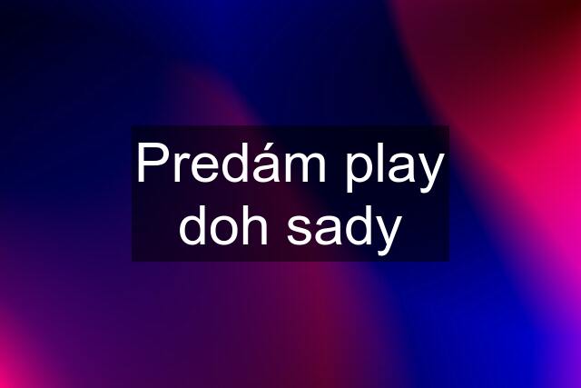 Predám play doh sady