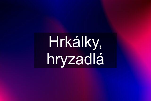 Hrkálky, hryzadlá