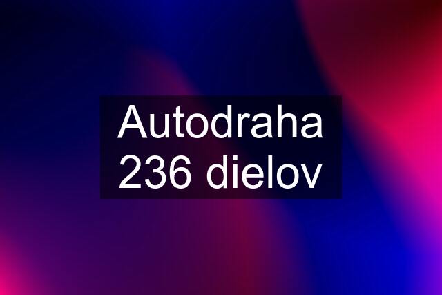 Autodraha 236 dielov