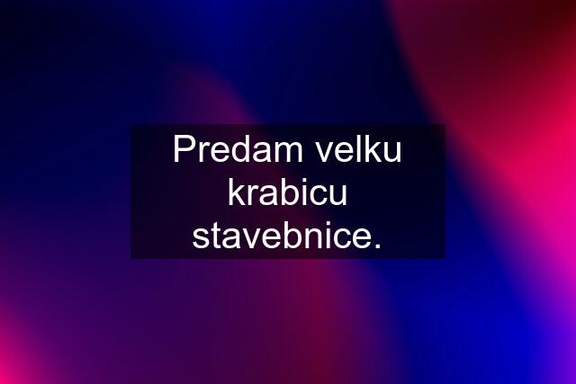 Predam velku krabicu stavebnice.