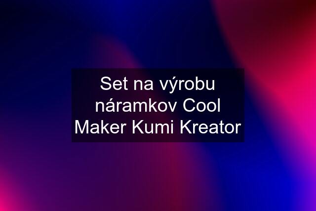 Set na výrobu náramkov Cool Maker Kumi Kreator