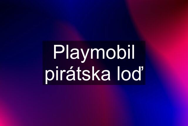 Playmobil pirátska loď