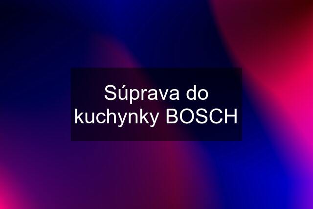 Súprava do kuchynky BOSCH