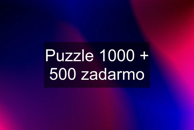 Puzzle 1000 + 500 zadarmo