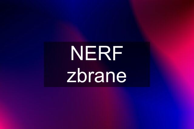 NERF zbrane