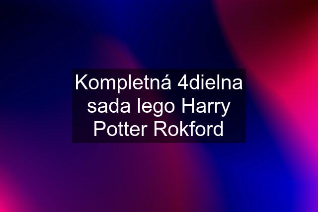 Kompletná 4dielna sada lego Harry Potter Rokford