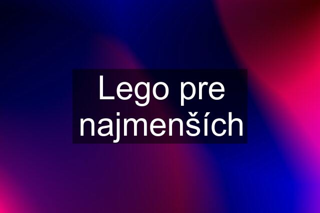 Lego pre najmenších