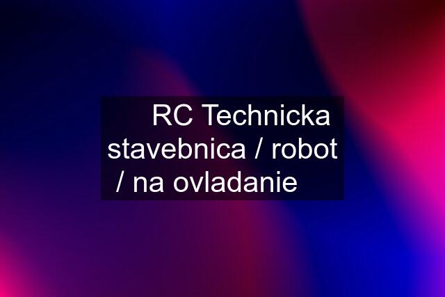 ☑️  RC Technicka stavebnica / robot / na ovladanie ☑️