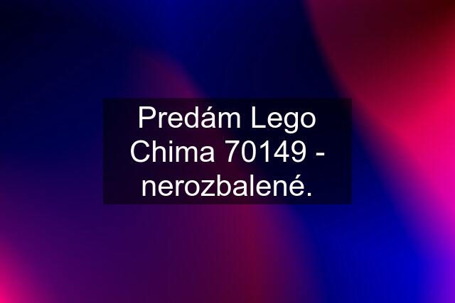 Predám Lego Chima 70149 - nerozbalené.