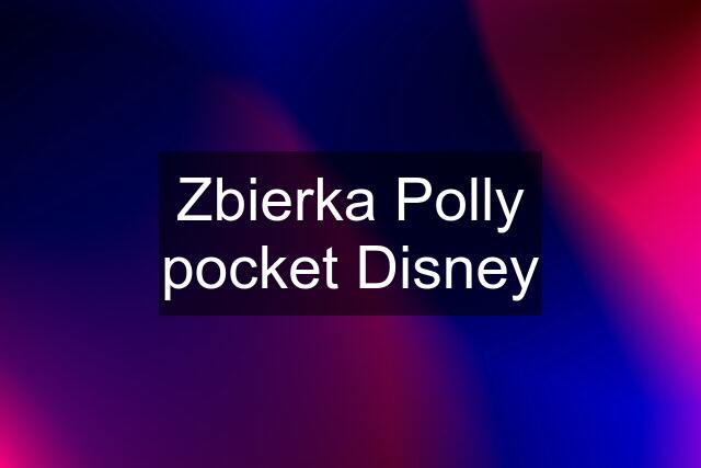 Zbierka Polly pocket Disney