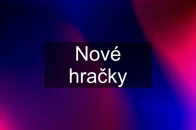 Nové hračky