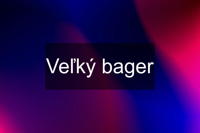 Veľký bager