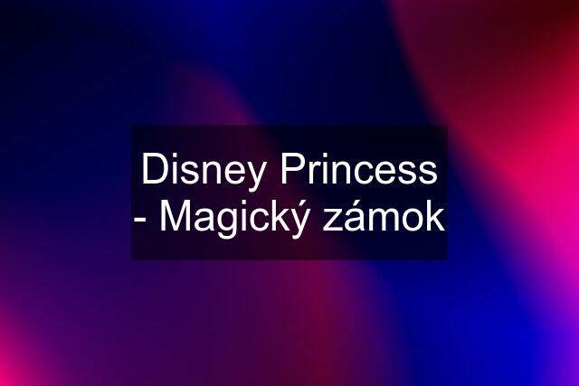 Disney Princess - Magický zámok