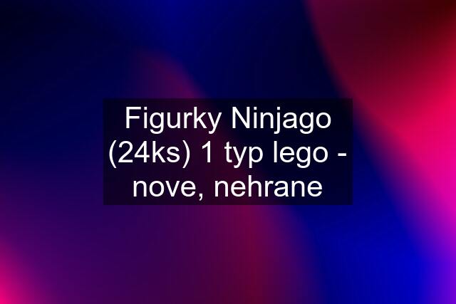 Figurky Ninjago (24ks) 1 typ lego - nove, nehrane