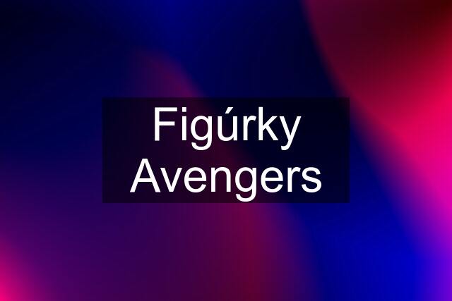 Figúrky Avengers