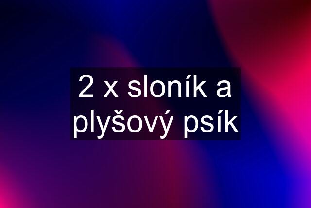 2 x sloník a plyšový psík