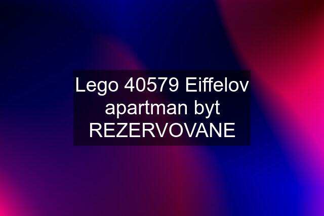 Lego 40579 Eiffelov apartman byt REZERVOVANE