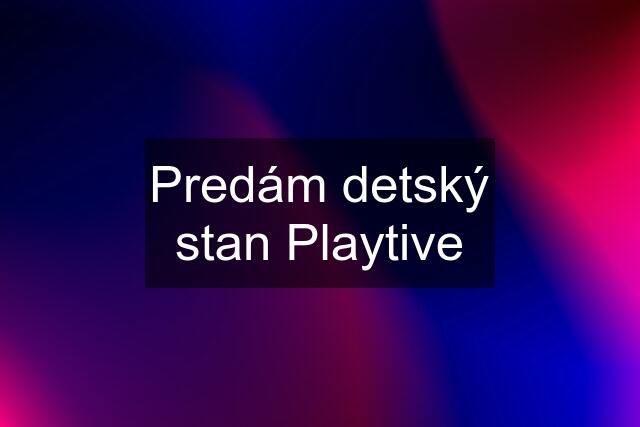 Predám detský stan Playtive