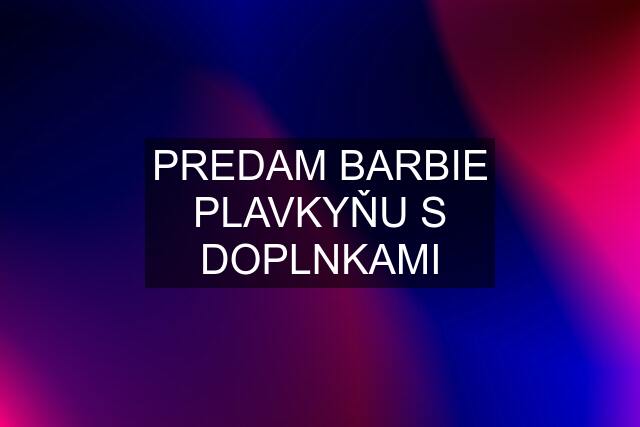 PREDAM BARBIE PLAVKYŇU S DOPLNKAMI