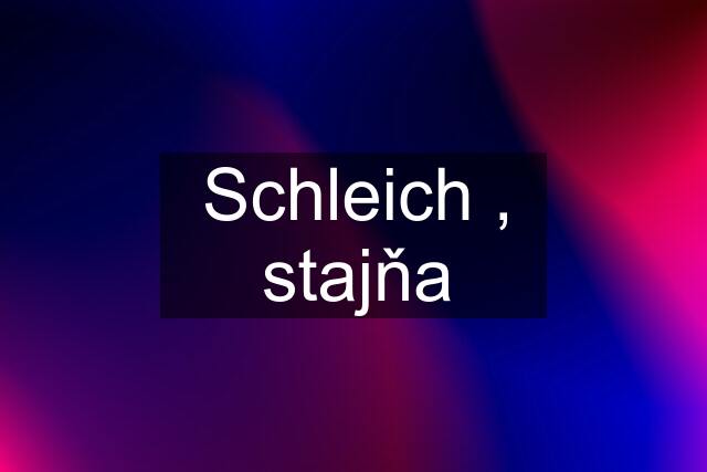 Schleich , stajňa