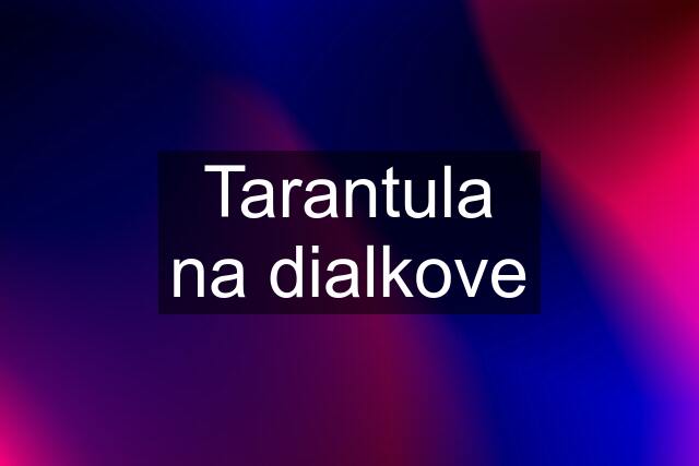 Tarantula na dialkove