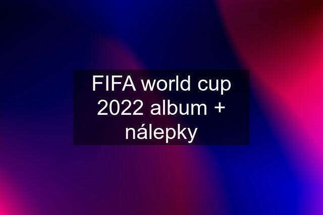 FIFA world cup 2022 album + nálepky