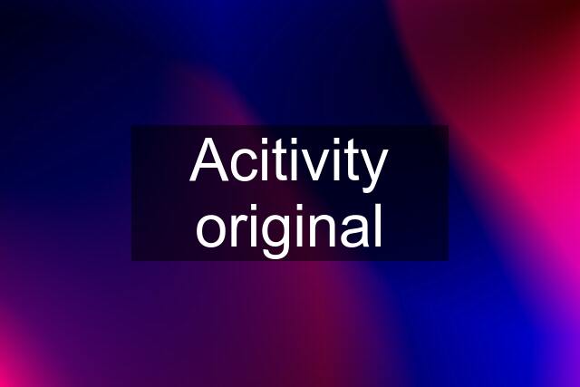 Acitivity original