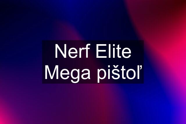 Nerf Elite Mega pištoľ