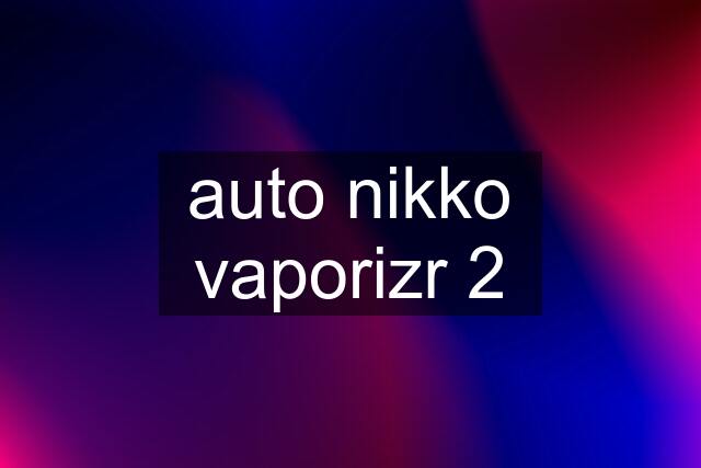 auto nikko vaporizr 2