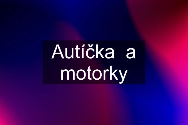 Autíčka  a motorky