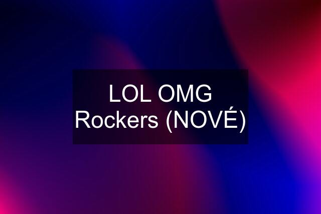 LOL OMG "Rockers" (NOVÉ)