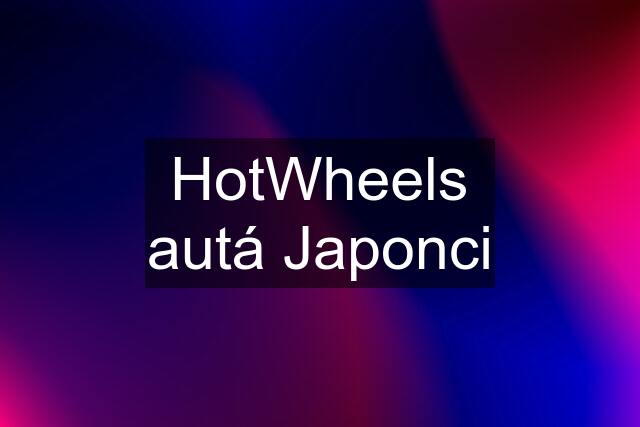 HotWheels autá Japonci