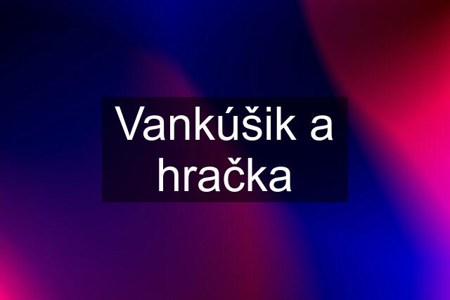 Vankúšik a hračka