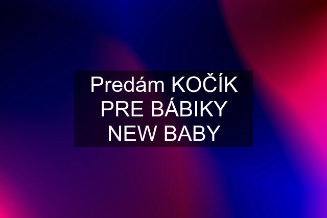 Predám KOČÍK PRE BÁBIKY NEW BABY