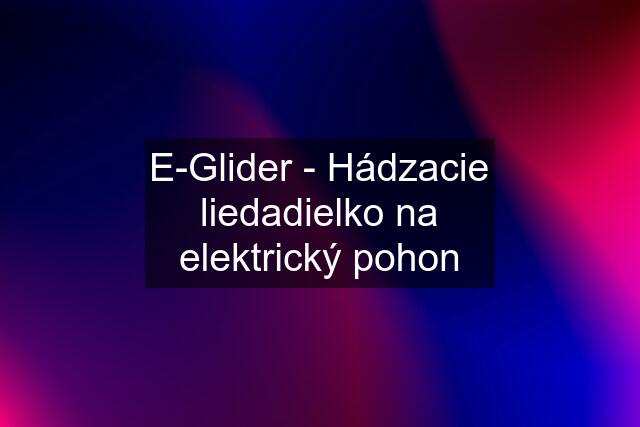 E-Glider - Hádzacie liedadielko na elektrický pohon