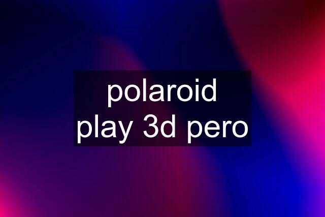 polaroid play 3d pero