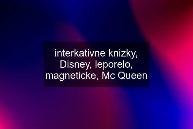 interkativne knizky, Disney, leporelo, magneticke, Mc Queen