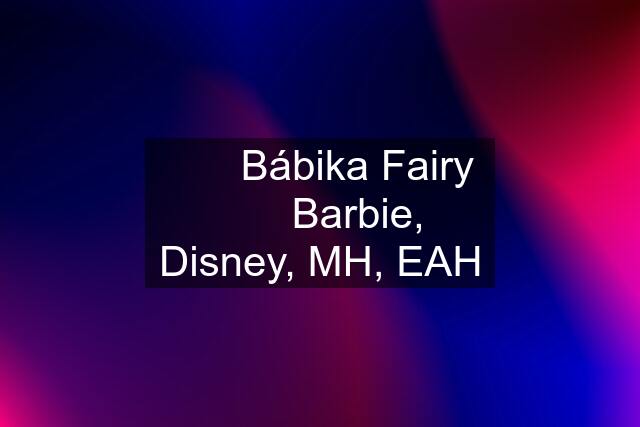 ☀️✨ Bábika Fairy ✨☀️ Barbie, Disney, MH, EAH