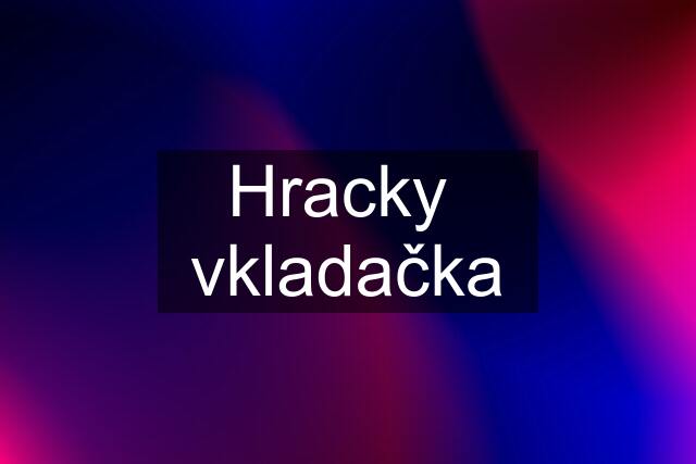 Hracky  vkladačka