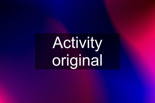 Activity original