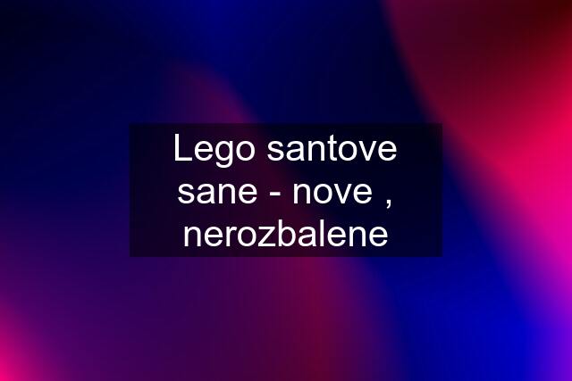 Lego santove sane - nove , nerozbalene