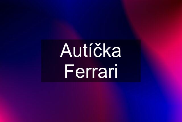 Autíčka Ferrari