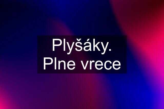 Plyšáky. Plne vrece