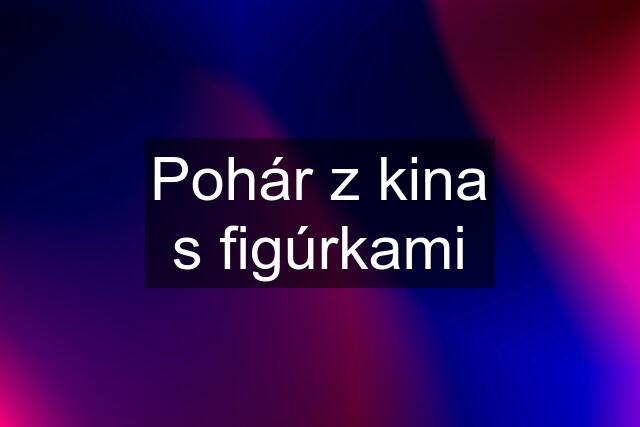 Pohár z kina s figúrkami