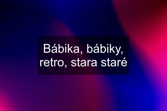 Bábika, bábiky, retro, stara staré