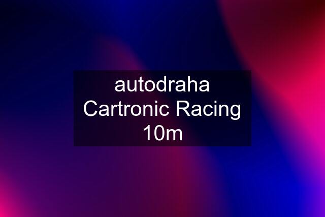 autodraha Cartronic Racing 10m