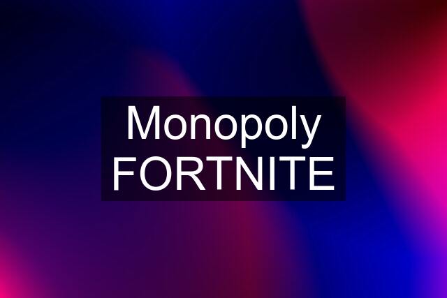 Monopoly FORTNITE